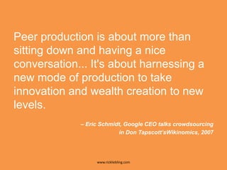 Peer production is about more than sitting down and having a nice conversation... It&apos;s about harnessing a new mode of...