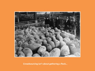 Crowdsourcing isn’t about gathering a flock…<br />7<br />