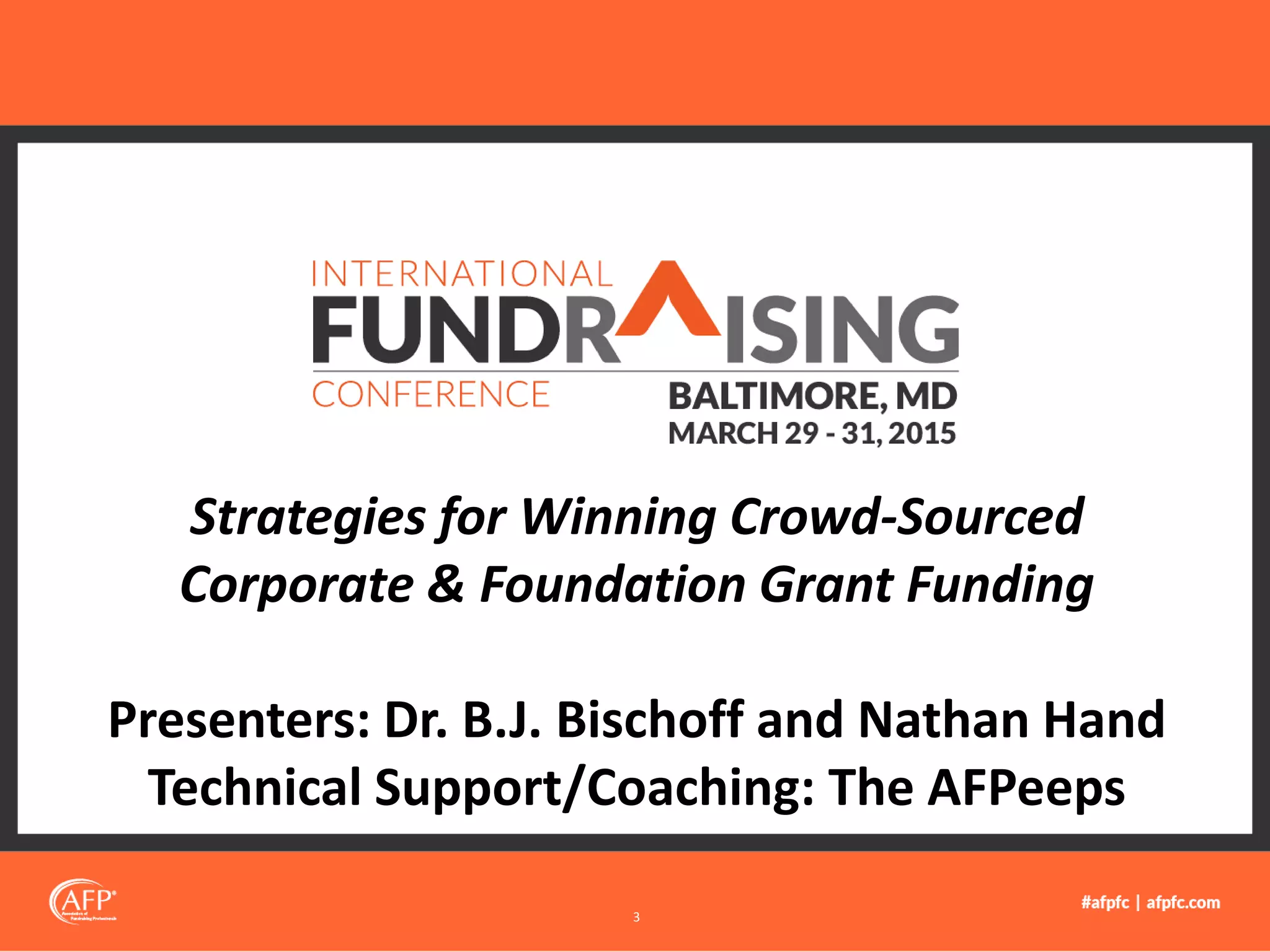 Strategies for Winning Crowd-Sourced
Corporate & Foundation Grant Funding
Presenters: Dr. B.J. Bischoff and Nathan Hand
Technical Support/Coaching: The AFPeeps
3
 