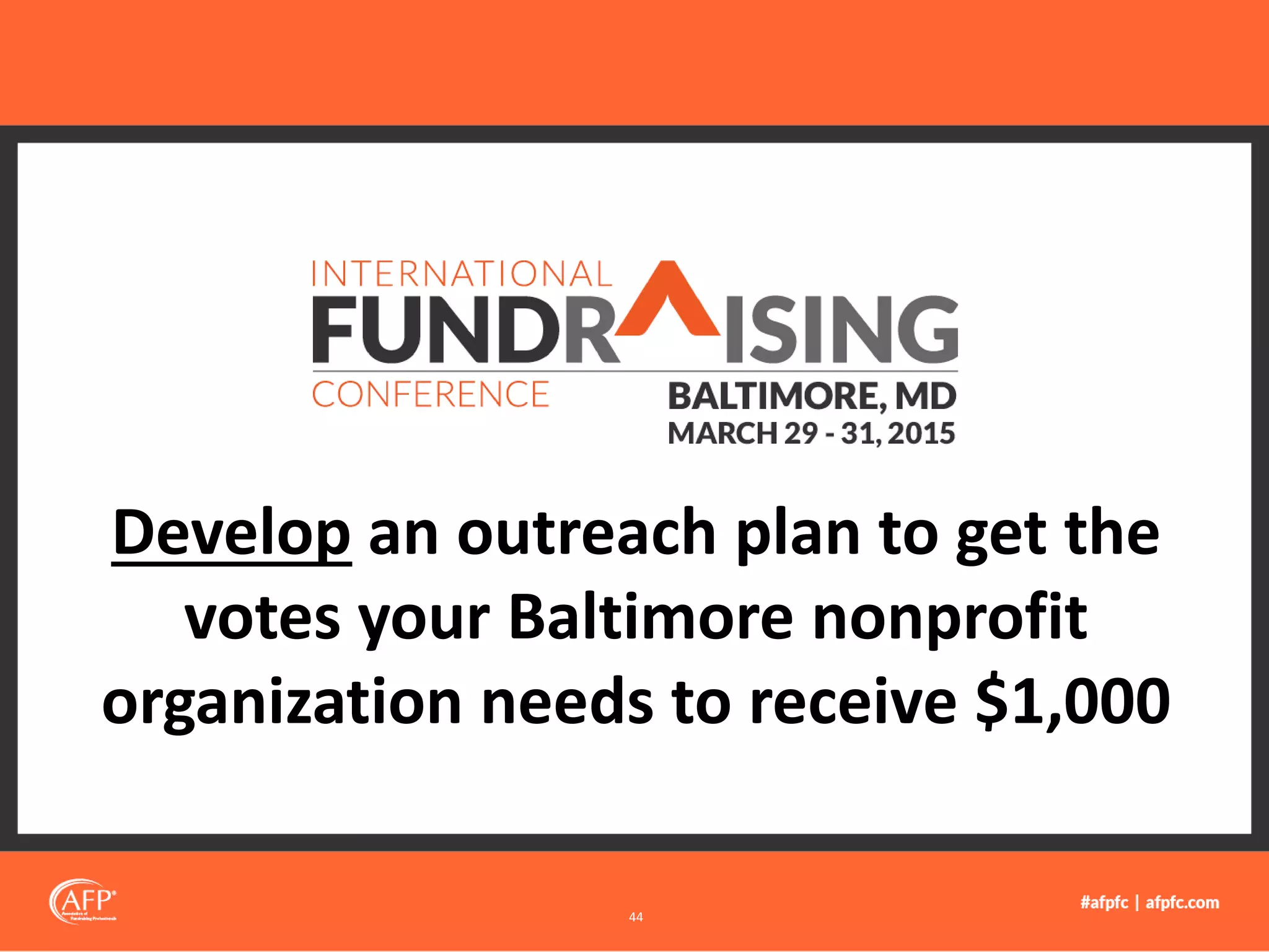 Develop an outreach plan to get the
votes your Baltimore nonprofit
organization needs to receive $1,000
44
 