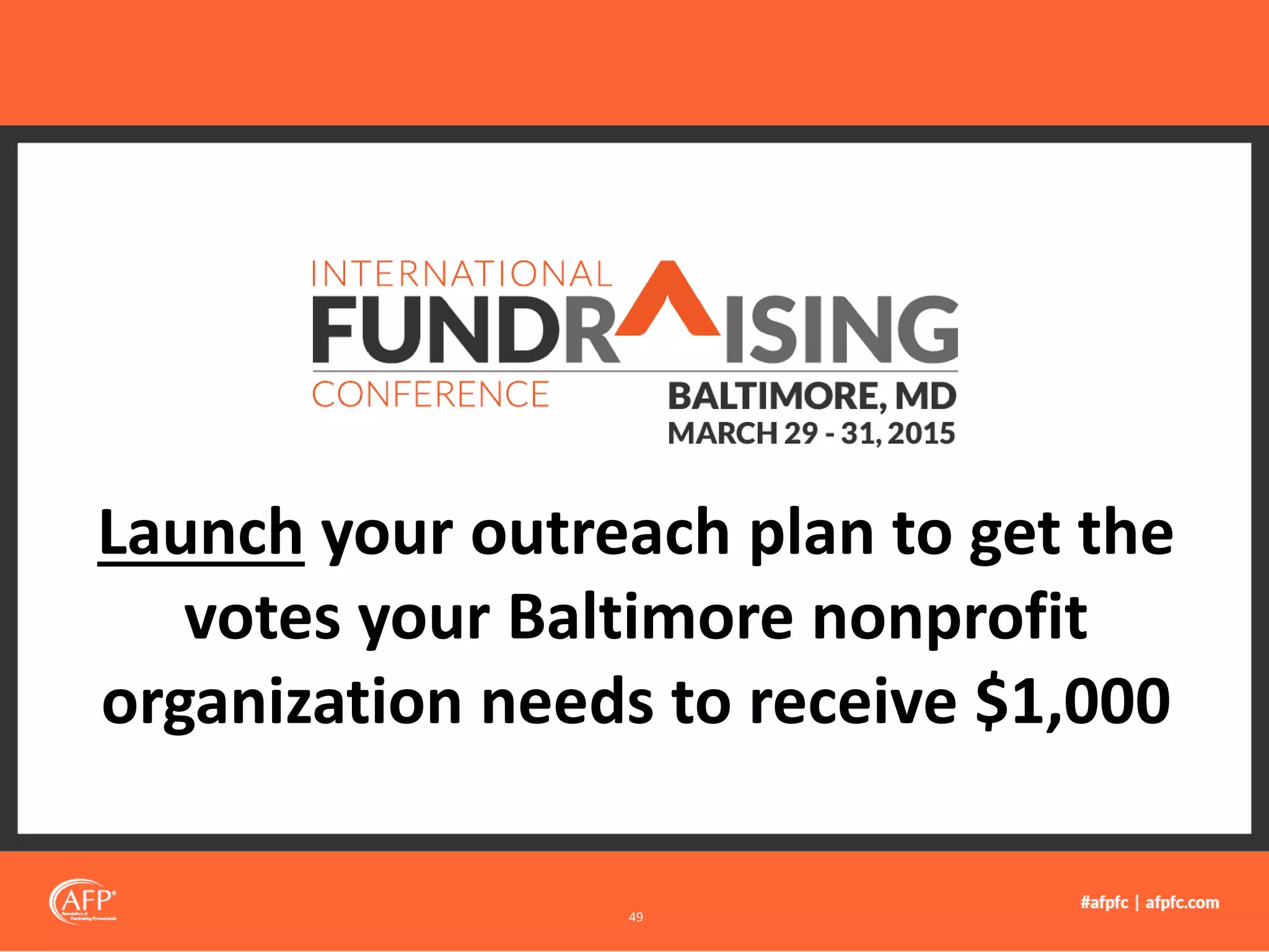Launch your outreach plan to get the
votes your Baltimore nonprofit
organization needs to receive $1,000
49
 