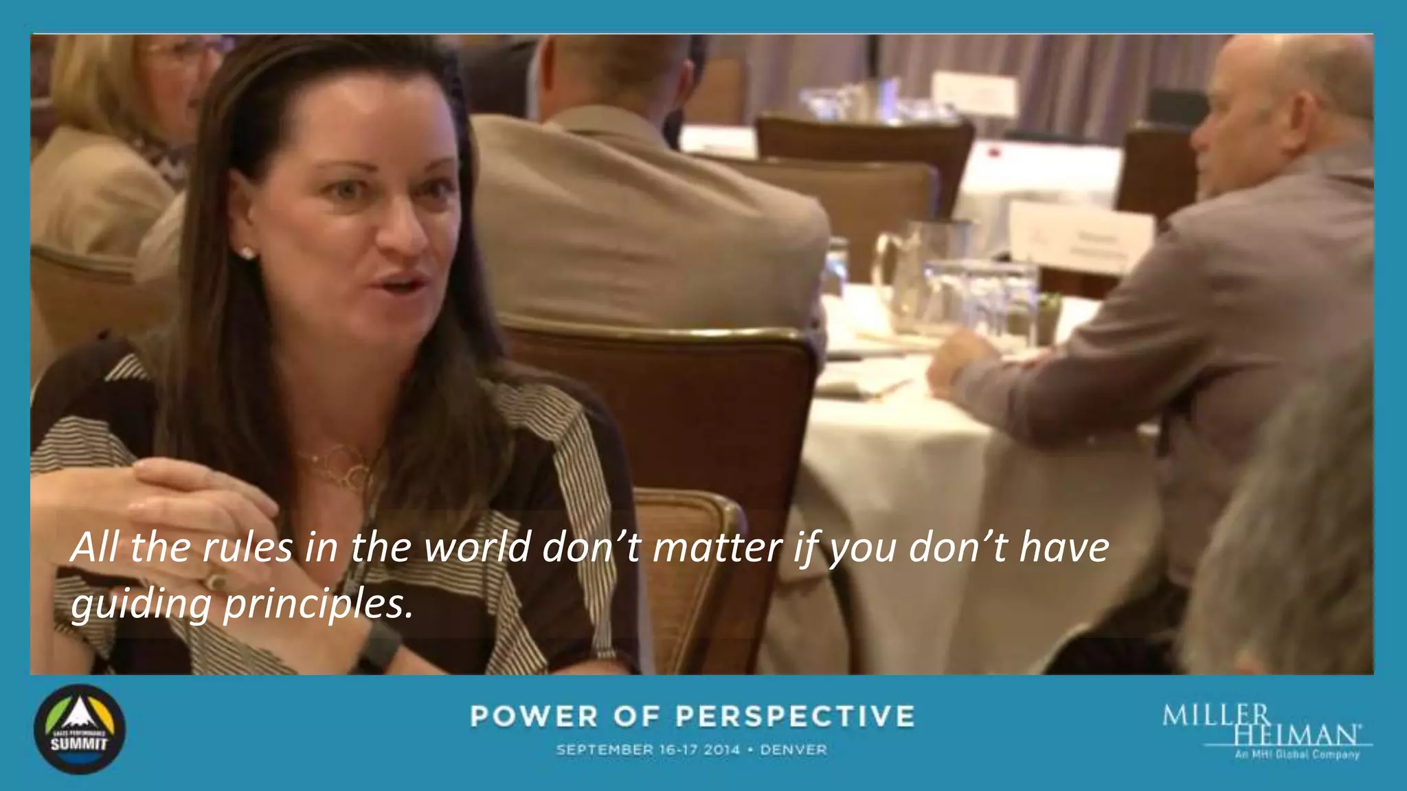 All the rules in the world don’t matter if you don’t have 
guiding principles. 
 