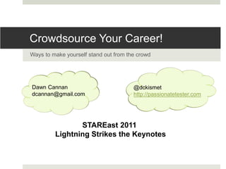 Crowdsource Your Career!
Ways to make yourself stand out from the crowd
Dawn Cannan
dcannan@gmail.com
STAREast 2011
Lightning Strikes the Keynotes
@dckismet
http://passionatetester.com
 