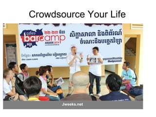 Crowdsource Your Life
Jweeks.net
 