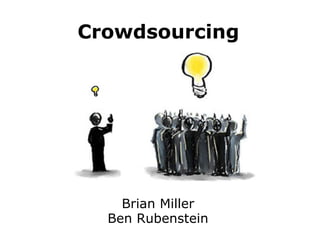 Brian Miller Ben Rubenstein Crowdsourcing 
