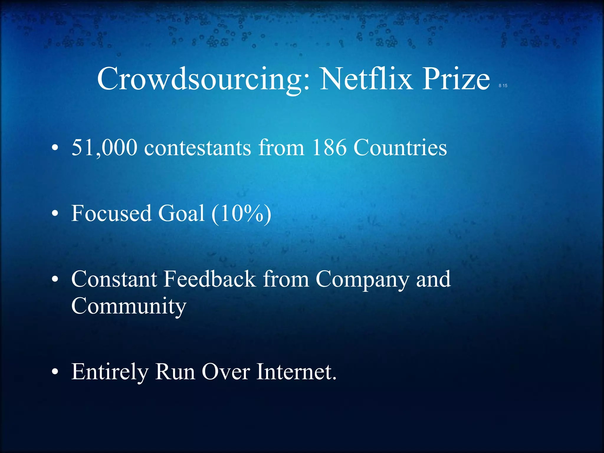 Crowdsourcing: Netflix Prize  8   15 51,000 contestants from 186 Countries Focused Goal (10%) Constant Feedback from Company and Community Entirely Run Over Internet. 