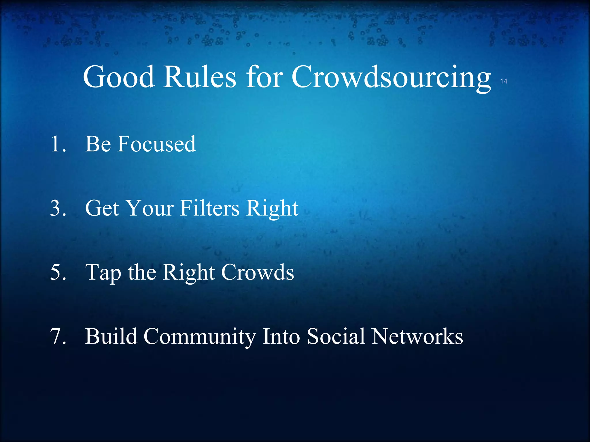 Good Rules for Crowdsourcing  14 Be Focused Get Your Filters Right Tap the Right Crowds Build Community Into Social Networks 