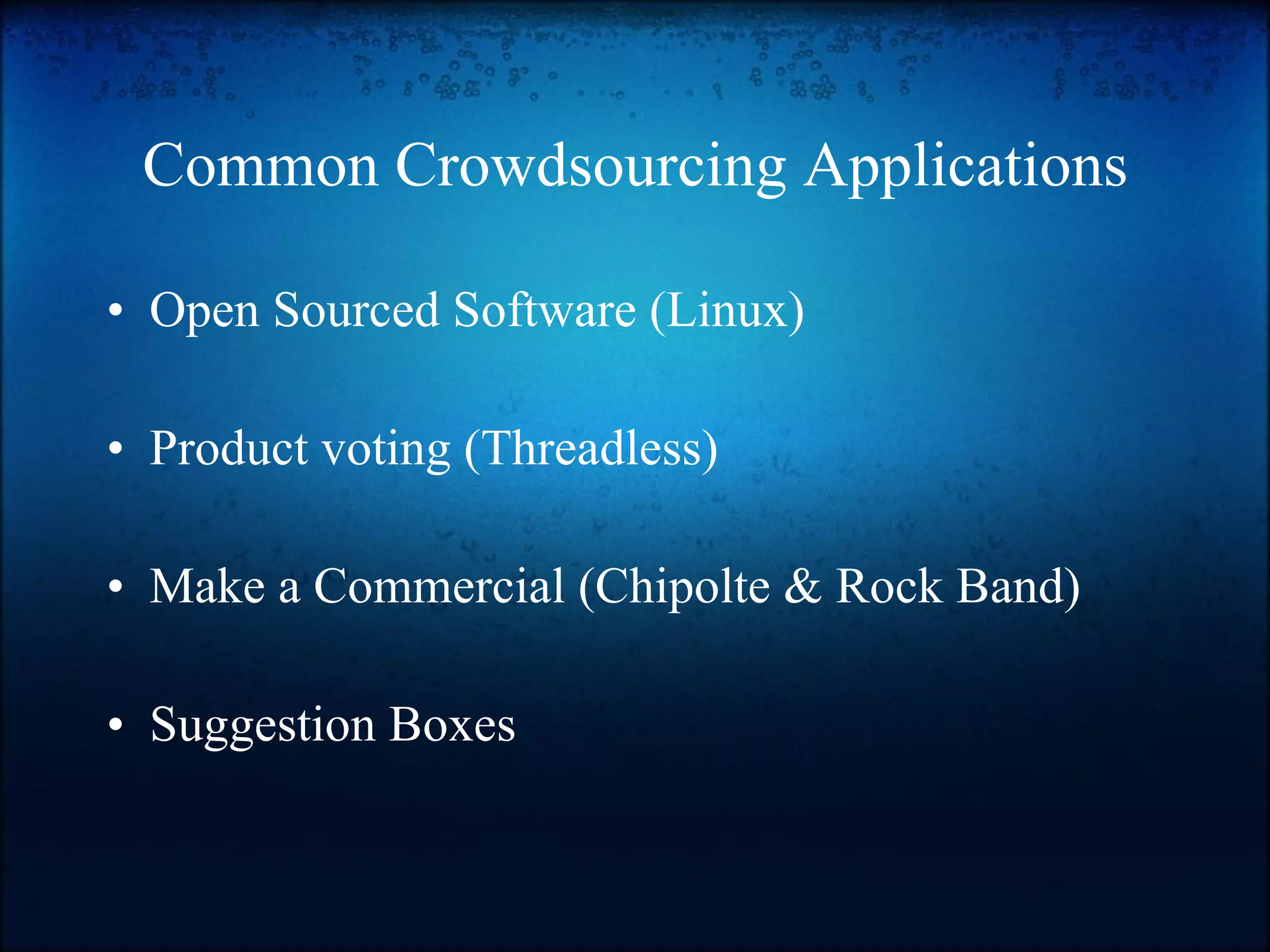 Common Crowdsourcing Applications Open Sourced Software (Linux) Product voting (Threadless) Make a Commercial (Chipolte & Rock Band) Suggestion Boxes 