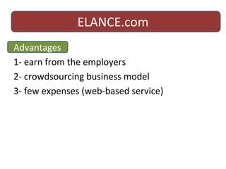 ELANCE.com Advantages 1- earn from the employers 2- crowdsourcing business model 3- few expenses (web-based service) 