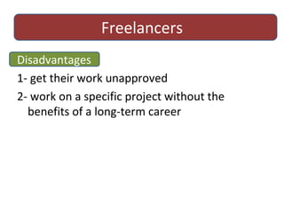 Freelancers Disadvantages 1- get their work unapproved 2- work on a specific project without the benefits of a long-term career 