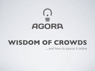 WISDOM OF CROWDS
       ... and how to source it online
 