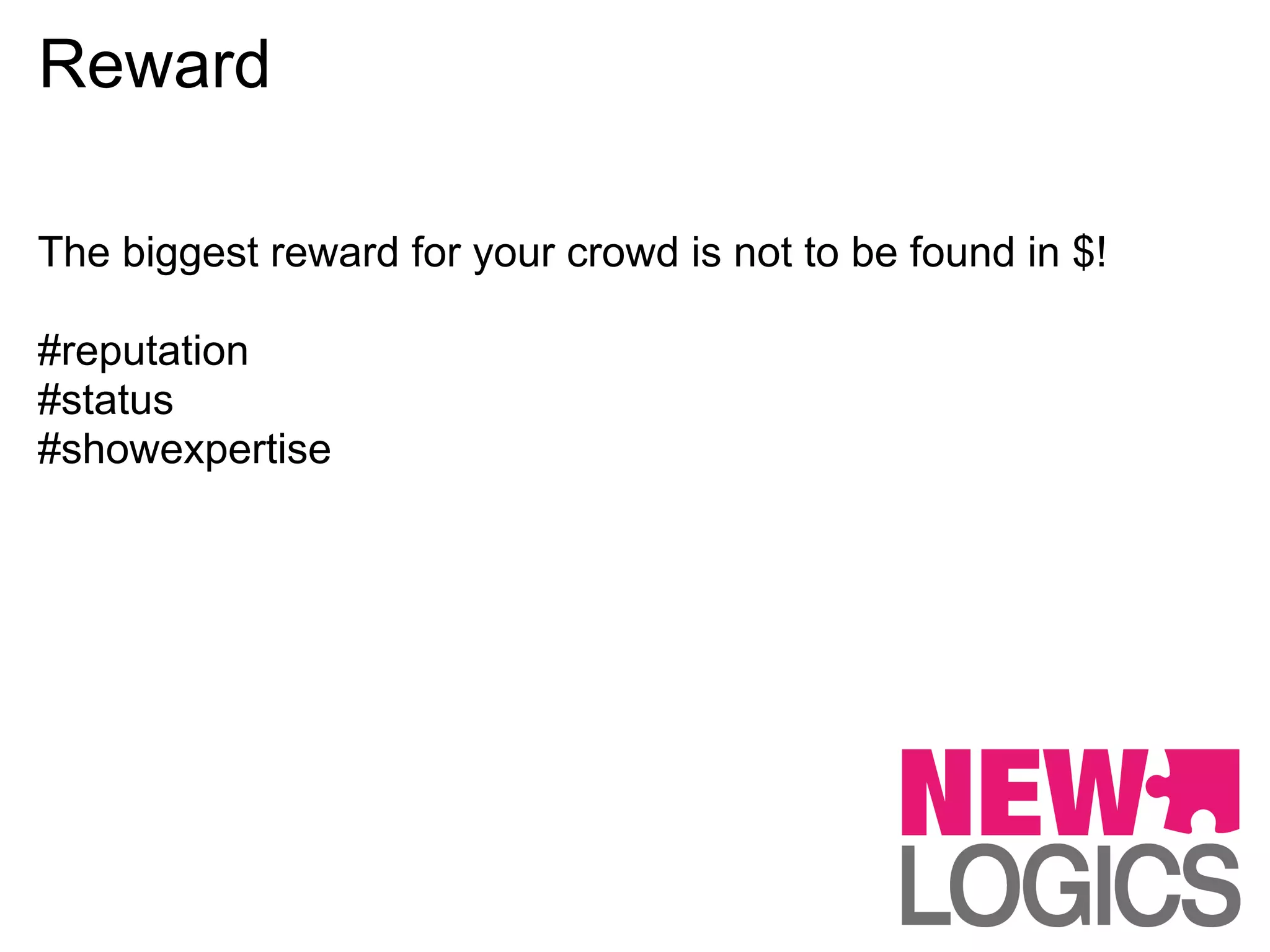 Reward

The biggest reward for your crowd is not to be found in $!

#reputation
#status
#showexpertise
 