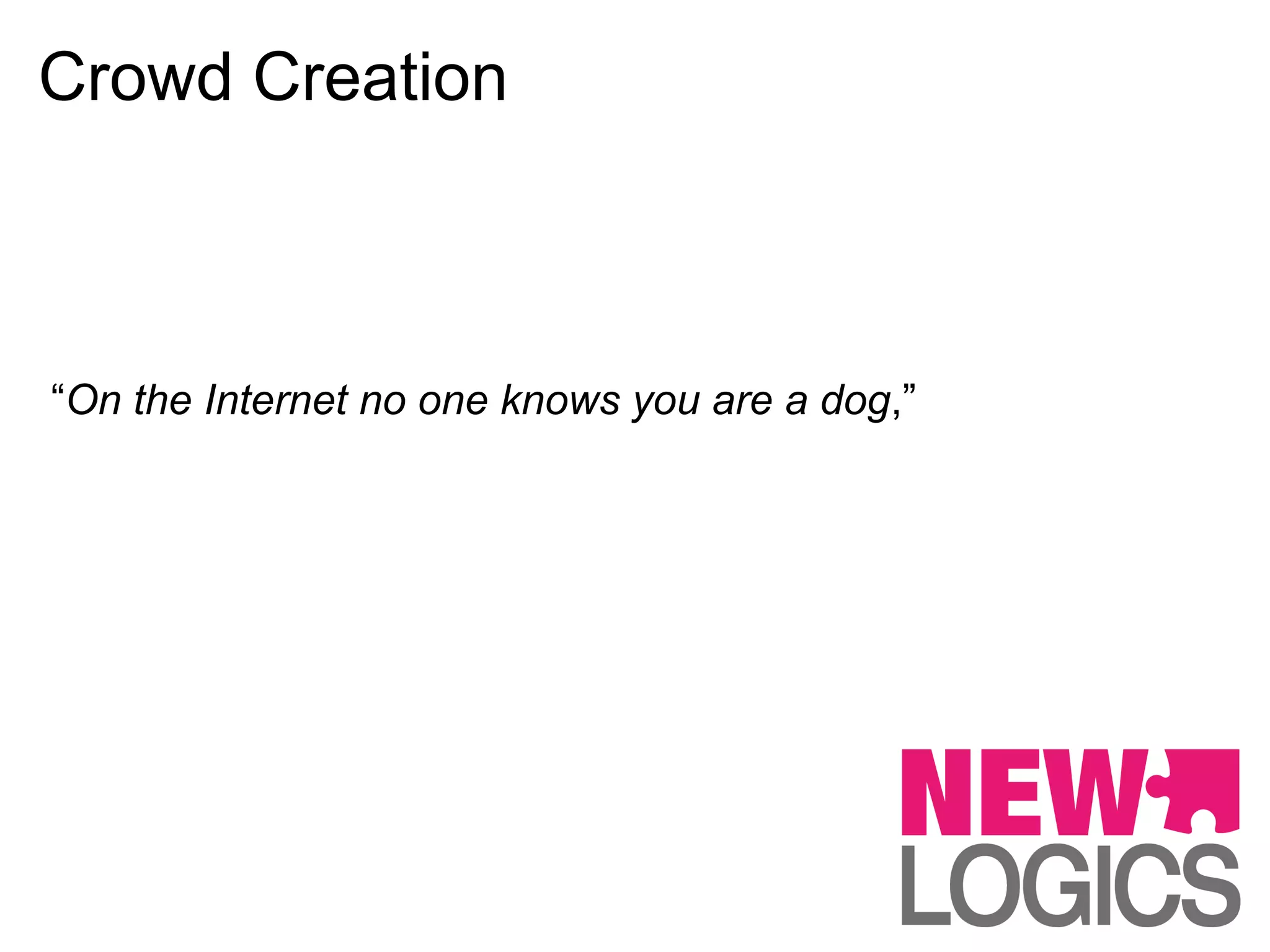 Crowd Creation



“On the Internet no one knows you are a dog,”
 