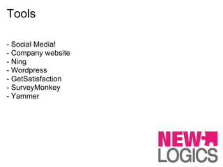 Tools

- Social Media!
- Company website
- Ning
- Wordpress
- GetSatisfaction
- SurveyMonkey
- Yammer
 
