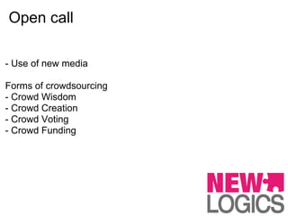 Open call

- Use of new media

Forms of crowdsourcing
- Crowd Wisdom
- Crowd Creation
- Crowd Voting
- Crowd Funding
 
