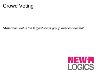 Crowd Voting



"American Idol is the largest focus group ever conducted"
 
