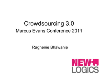 Crowdsourcing 3.0
Marcus Evans Conference 2011


      Raghenie Bhawanie
 