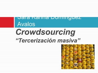 Sara Karina Domínguez Avalos Crowdsourcing “Tercerización masiva” 