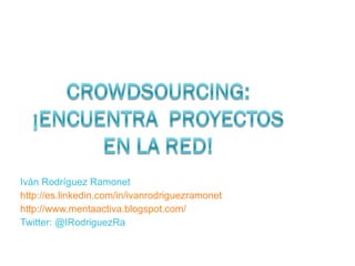 Iván Rodríguez Ramonet http://es.linkedin.com/in/ivanrodriguezramonet http://www.mentaactiva.blogspot.com/ Twitter: @IRodriguezRa 