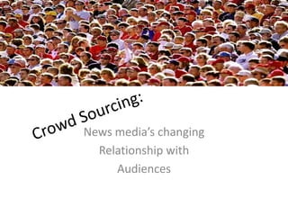 News media’s changing
  Relationship with
     Audiences
 