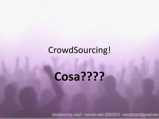CrowdSourcing!

 Cosa????
 