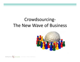 Crowdsourcing-
The New Wave of Business




   © 2012 Regalix Inc. Confidential, All Rights Reserved
 