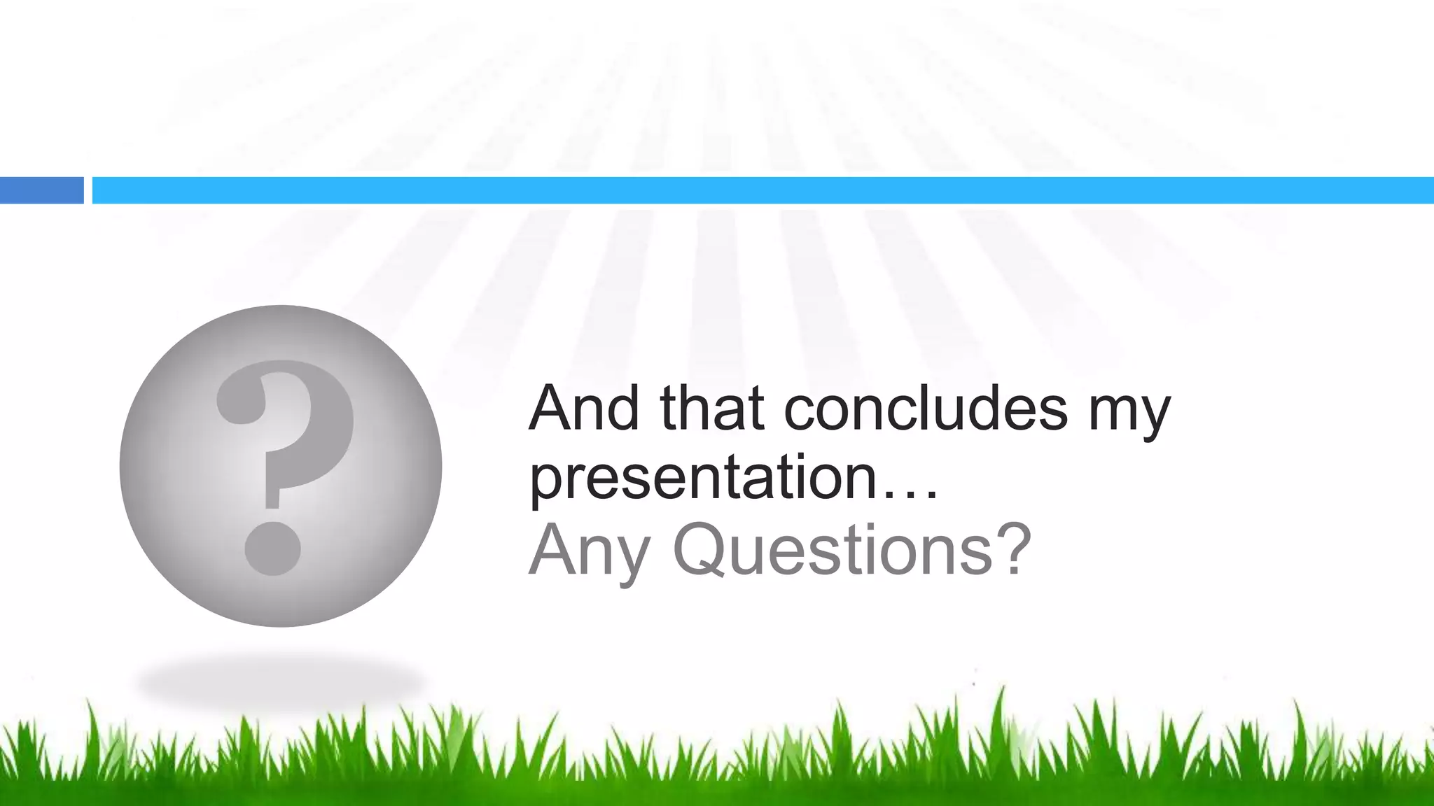 ?   And that concludes my
    presentation…
    Any Questions?
 