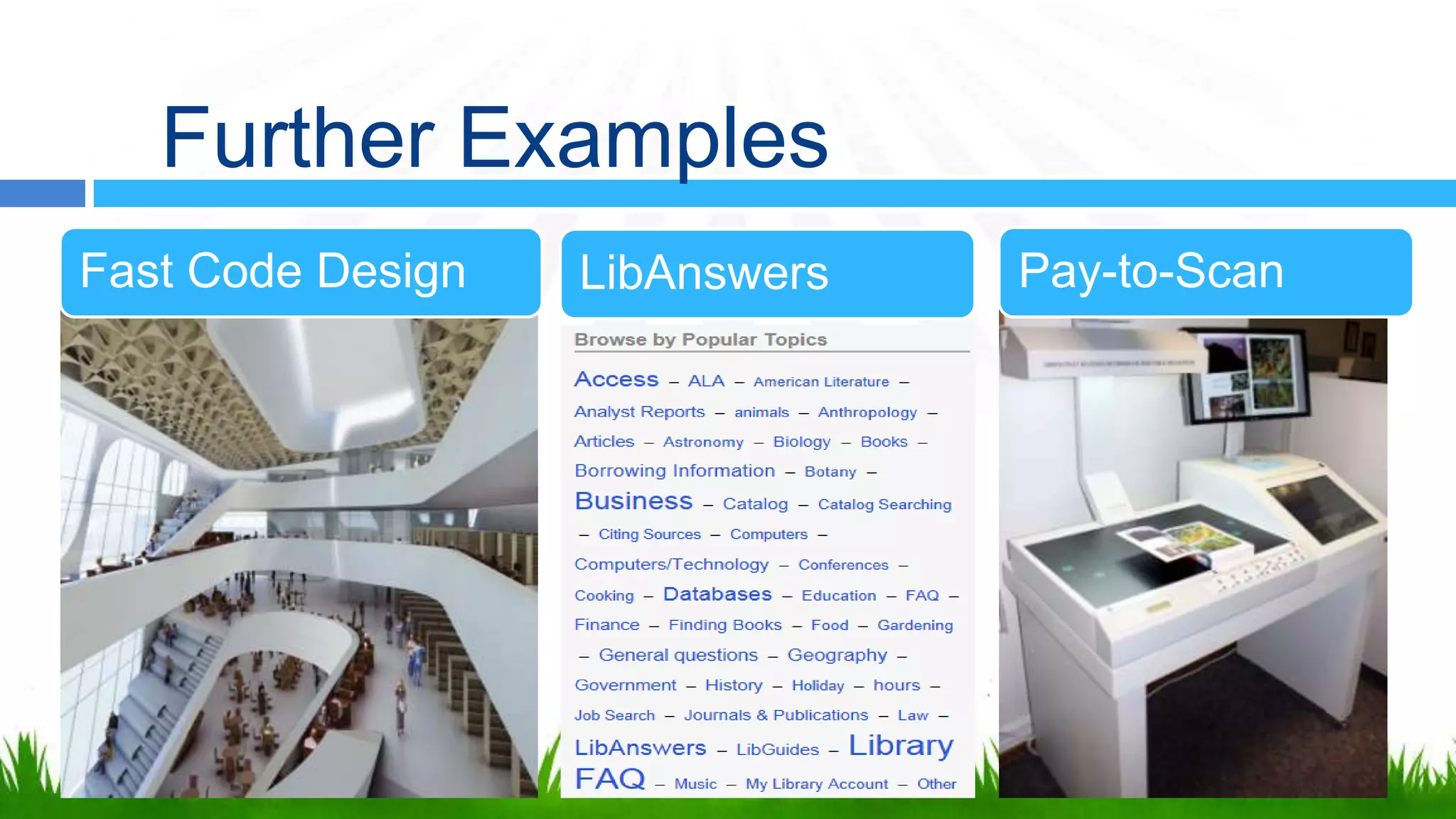 Further Examples
Fast Code Design   LibAnswers   Pay-to-Scan
 