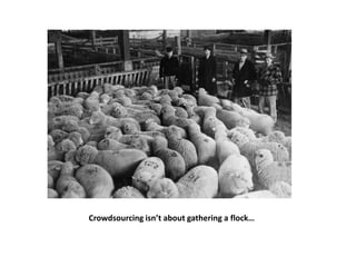 Crowdsourcing isn’t about gathering a flock…
 