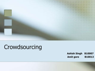 Crowdsourcing
Ashish Singh B10007
Amit gore B10013
 