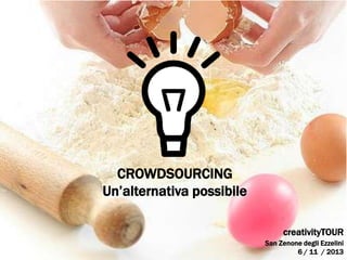 CROWDSOURCING
Un’alternativa possibile
creativityTOUR
San Zenone degli Ezzelini
6 / 11 / 2013

 