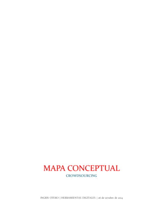 MAPA CONCEPTUAL 
CROWDSOURCING 
INGRIS OTERO | HERRAMIENTAS DIGITALES | 26 de octubre de 2014 
 