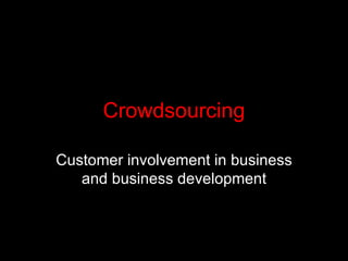 Crowdsourcing Customer involvement in business and business development 