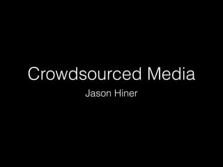 Crowdsourced Media
Jason Hiner
 