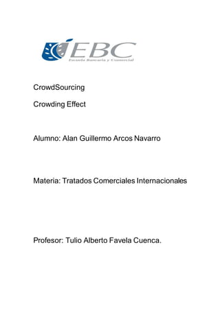 CrowdSourcing
Crowding Effect
Alumno: Alan Guillermo Arcos Navarro
Materia: Tratados Comerciales Internacionales
Profesor: Tulio Alberto Favela Cuenca.
 