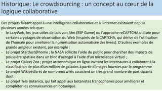 Historique: Le crowdsourcing : un concept au cœur de la
logique collaborative
Des projets faisant appel à une intelligence...