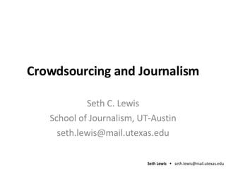 Crowdsourcing and Journalism Seth C. Lewis School of Journalism, UT-Austin [email_address] 