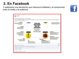 2. En Facebook
Y realizamos una devolución que refuerza la fidelidad y el compromiso
entre el medio y la audiencia
 