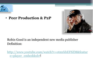 • Peer Production & P2P
Robin Good is an independent new media publisher
Definition:
http://www.youtube.com/watch?v=otmrkhEFSZM&featur
e=player_embedded#!
 