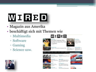 • Magazin aus Amerika
• beschäftigt sich mit Themen wie
▫ Multimedia
▫ Software
▫ Gaming
▫ Science usw.
 