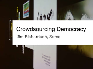 Crowdsourcing Democracy Jim Richardson, Sumo 