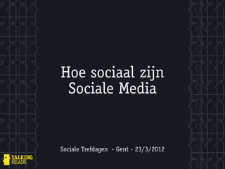 Hoe sociaal zijn
 Sociale Media


Sociale Trefdagen - Gent - 23/3/2012
 