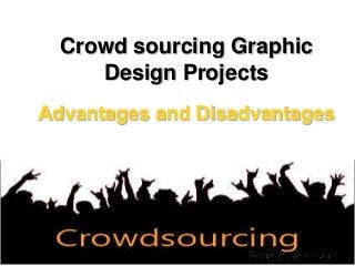 Crowd sourcing Graphic
     Design Projects
Advantages and Disadvantages
 