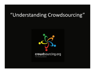 “Understanding	
  Crowdsourcing”	
  




           Private	
  and	
  Conﬁden.al	
  ©	
  2011	
  Crowdsourcing	
  LLC	
  
 