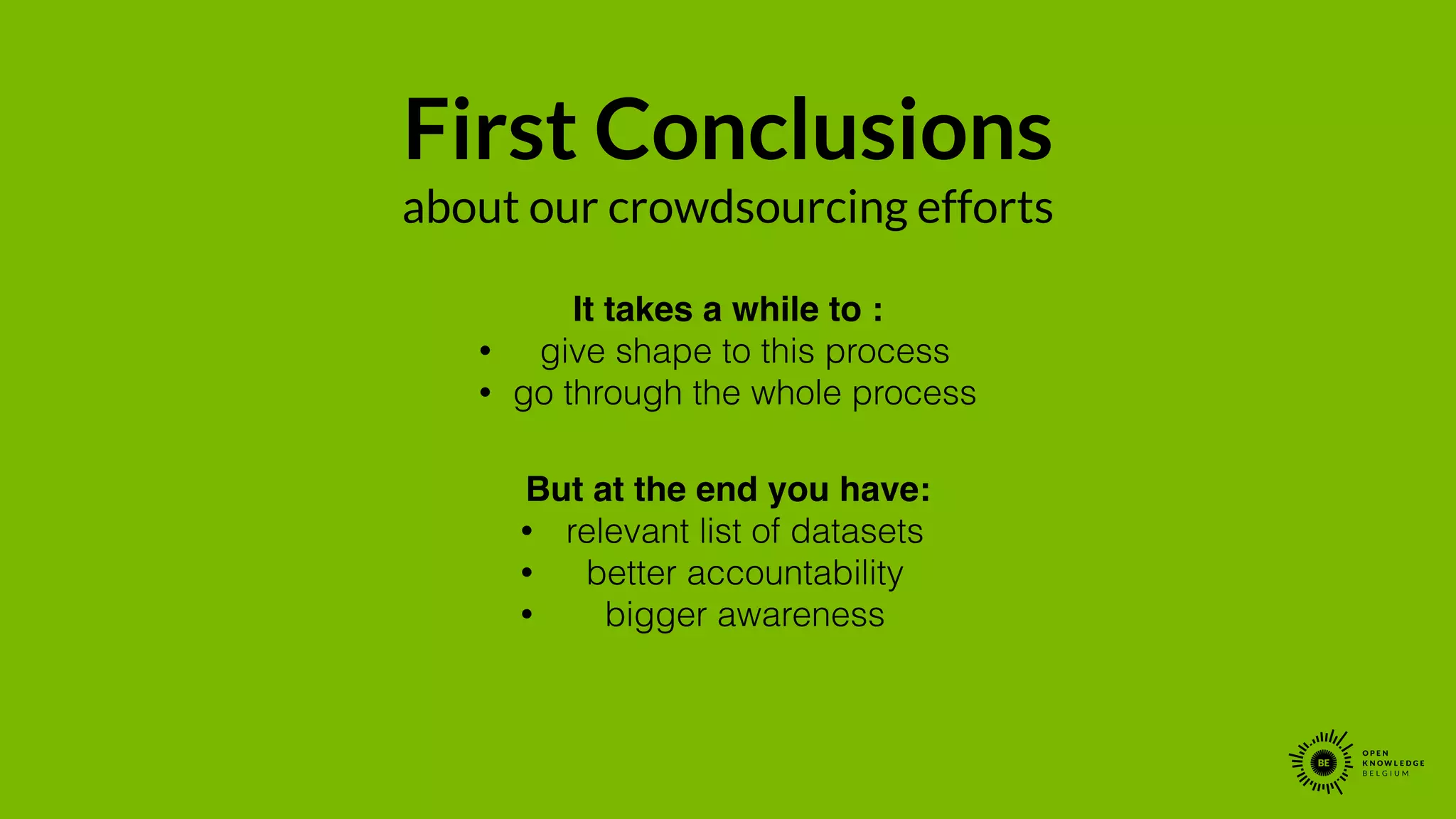 First Conclusions
about our crowdsourcing efforts
It takes a while to :!
• give shape to this process
• go through the whole process
But at the end you have:!
• relevant list of datasets
• better accountability
• bigger awareness
 