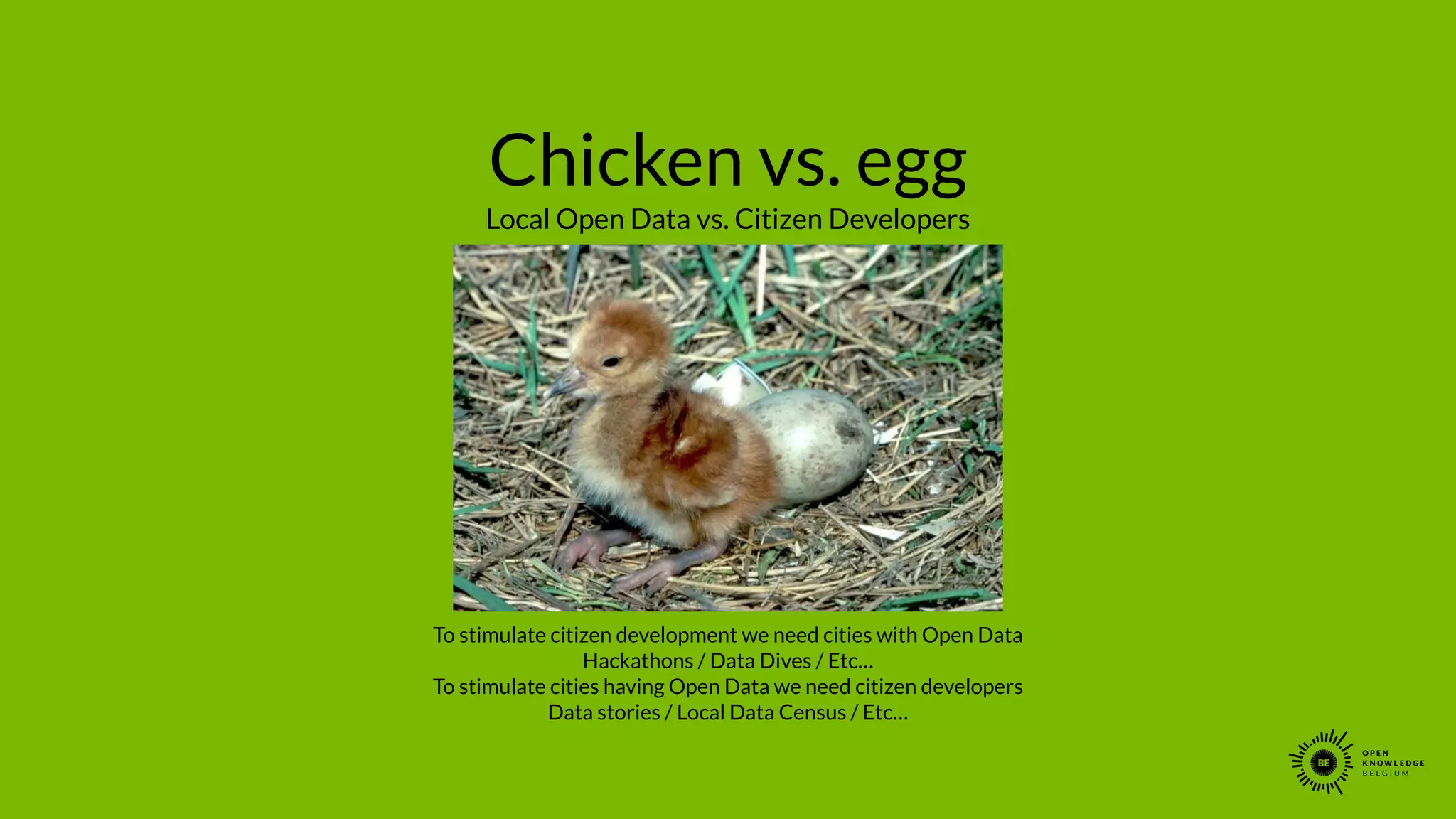 Chicken vs. egg
Local Open Data vs. Citizen Developers
To stimulate citizen development we need cities with Open Data
Hackathons / Data Dives / Etc…
To stimulate cities having Open Data we need citizen developers
Data stories / Local Data Census / Etc…
 