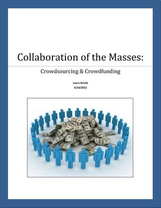 Collaboration of the Masses:
     Crowdsourcing & Crowdfunding
                Laura Amole
                4/10/2012
 