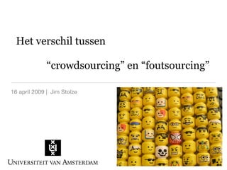 Het verschil tussen

             “crowdsourcing” en “foutsourcing”

16 april 2009 | Jim Stolze
 