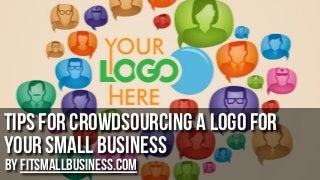 Tips for Crowdsourcing a logo for
your small business
by FitSmallBusiness.com

 