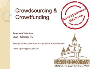 Crowdsourcing &
  Crowdfunding

Anastasia Valentine
CEO – Sandbox PM

Hashtags -#AHALIVE #CROWDSOURCING #CROWDFUNDING

Follow - @AVV @SANDBOXPM
 